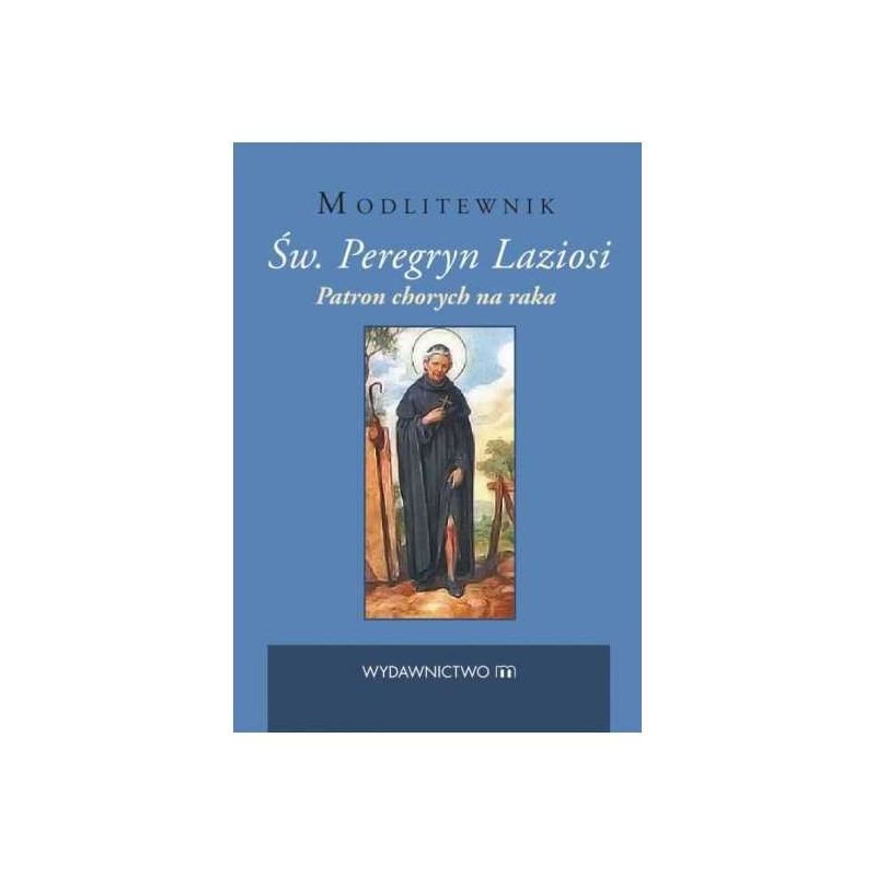 Modlitewnik Św. Peregryn Laziosi. Patron chorych na raka - MODLITEWNIKI - Modlitewnik Św. Peregryn Laziosi. Patron chorych na raka
