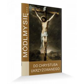 Modlitewnik Do Chrystusa Ukrzyżowanego - MODLITEWNIKI