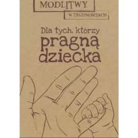 Modlitwy w trudnościach. Dla tych, którzy pragną dziecka - MODLITEWNIKI