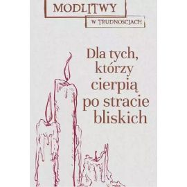 Modlitwy w trudnościach. Dla tych, którzy stracili bliskich - MODLITEWNIKI