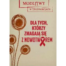 Modlitwy w trudnościach. Dla tych, którzy zmagają się z nowotworem - MODLITEWNIKI
