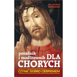 Poradnik i modlitewnik dla chorych Czynić dobro cierpieniem - MODLITEWNIKI