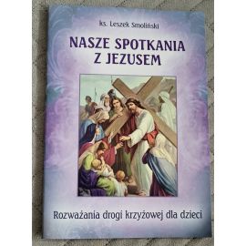 Nasze spotkania z Jezusem Rozważania drogi krzyżowej dla dzieci - KSIĄŻKI, ROZWAŻANIA -  DROGA KRZYŻOWA