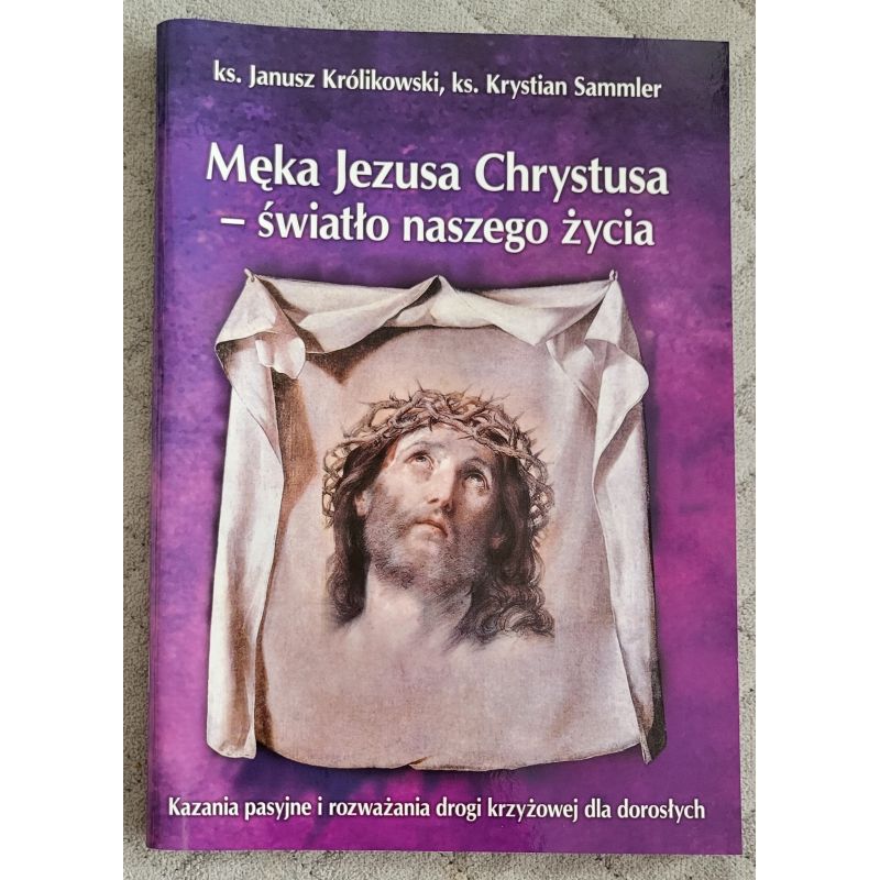 Rozważania dla dorosłych: Męka Jezusa Chrystusa - światło... - KSIĄŻKI, ROZWAŻANIA -  DROGA KRZYŻOWA - Rozważania dla dorosłych: Męka Jezusa Chrystusa - światło...